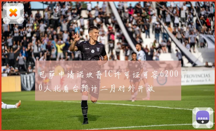 巴萨申请诺坎普1C许可证可容62000人北看台预计二月对外开放